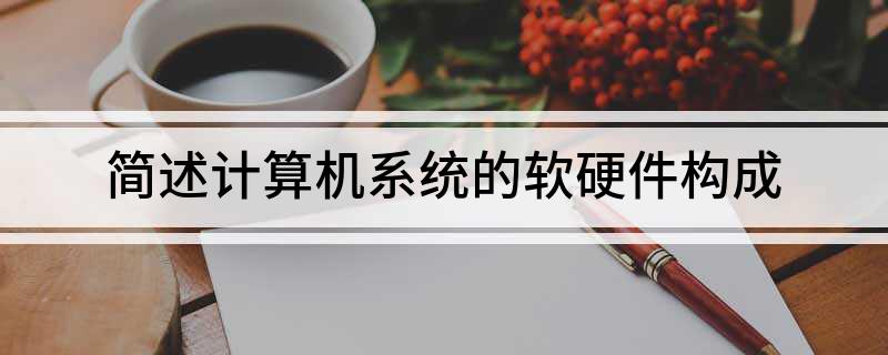 简述计算机系统的软硬件构成(图1)